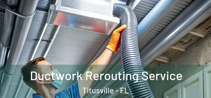 Ductwork Rerouting Service Titusville - FL