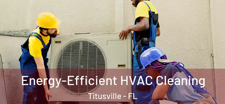  Energy-Efficient HVAC Cleaning Titusville - FL