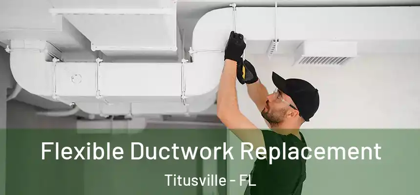  Flexible Ductwork Replacement Titusville - FL