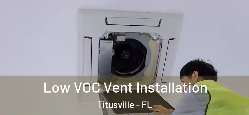  Low VOC Vent Installation Titusville - FL