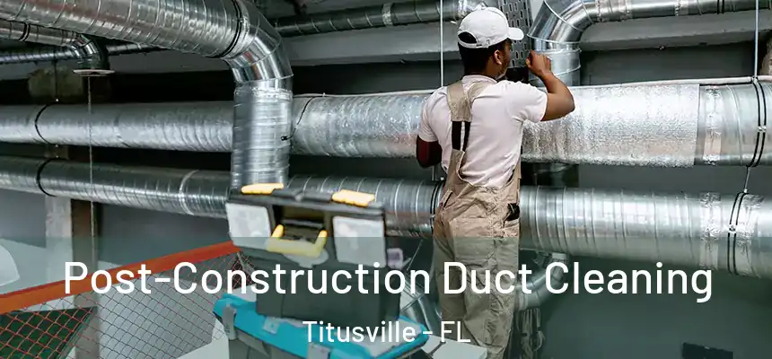  Post-Construction Duct Cleaning Titusville - FL