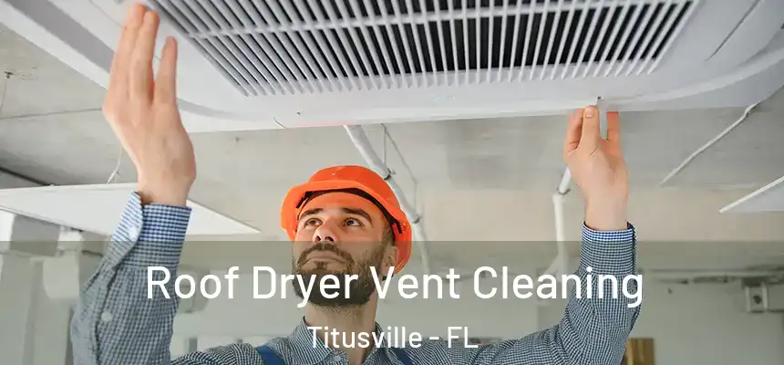Roof Dryer Vent Cleaning Titusville - FL