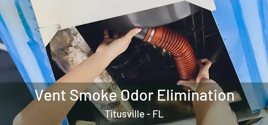  Vent Smoke Odor Elimination Titusville - FL